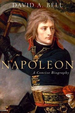 Napoleon: A Concise Biography - Bell, David (Sidney and Ruth Lapidus Professor in the Era of North A