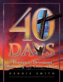 40 Days: Prayers and Devotions Reflecting on the Cross of Christ - Smith, Dennis Edwin