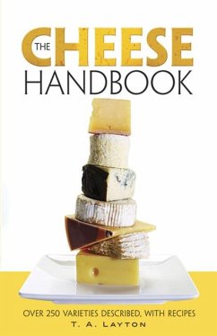 The Cheese Handbook: Over 250 Varieties Described, with Recipes - Layton, T. A.