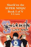 SHURIK'EN the Super Ninja! Book I of V