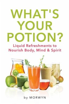 What's Your Potion?: Liquid Refreshments to Nourish Body, Mind, and Spirit - Morwyn