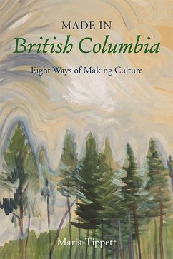 Made in British Columbia: Eight Ways of Making Culture - Tippett, Maria