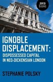 Ignoble Displacement: Dispossessed Capital in Neo-Dickensian London