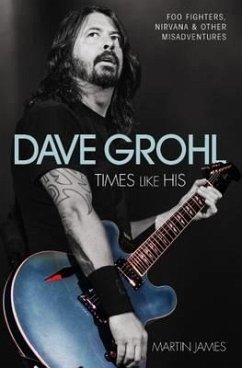 Dave Grohl - Times Like His: Foo Fighters, Nirvana & Other Misadventures - James, Martin