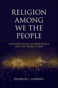 Religion Among We the People: Conversations on Democracy and the Divine Good - Gamwell, Franklin I.