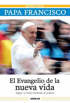 El Evangelio de la Nueva Vida / The Gospel of New Life: Seguir a Cristo Sirviendo Al Projimo - Papa Francisco