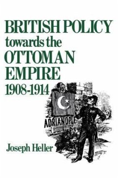 British Policy Towards the Ottoman Empire 1908-1914 - Heller, Joseph