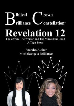Biblical Crown Brilliance Constellation: Revelation 12 the Crown, the Woman and Miraculous Child a True Story - Brilliance, Micheleangela