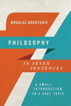 Philosophy in Seven Sentences - Groothuis, Douglas