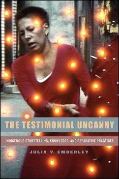 The Testimonial Uncanny: Indigenous Storytelling, Knowledge, and Reparative Practices - Emberley, Julia V.