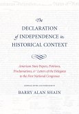 The Declaration of Independence in Historical Context: American State Papers, Petitions, Proclamations, and Letters of the Delegates to the First Nati