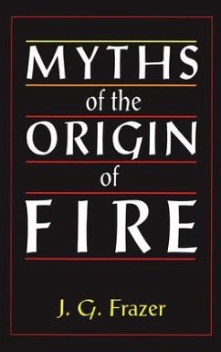 Myths of the Origin of Fire - Frazer, James G