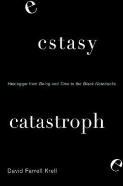 Ecstasy, Catastrophe: Heidegger from Being and Time to the Black Notebooks - Krell, David Farrell