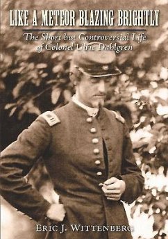 Like a Meteor Blazing Brightly: The Short But Controversial Life of Colonel Ulric Dahlgren - Wittenberg, Eric J.