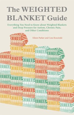 The Weighted Blanket Guide: Everything You Need to Know about Weighted Blankets and Deep Pressure for Autism, Chronic Pain, and Other Conditions - Parker, Eileen; Koscinski, Cara