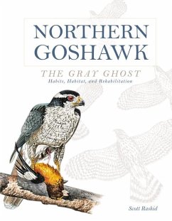 Northern Goshawk, the Gray Ghost: Habits, Habitat, and Rehabilitation - Rashid, Scott