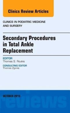 Secondary Procedures in Total Ankle Replacement, an Issue of Clinics in Podiatric Medicine and Surgery - Roukis, Thomas S.