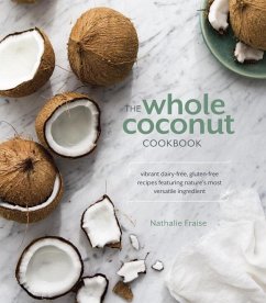 The Whole Coconut Cookbook: Vibrant Dairy-Free, Gluten-Free Recipes Featuring Nature's Most Versatile Ingredient - Fraise, Nathalie