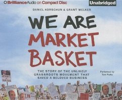 We Are Market Basket: The Story of the Unlikely Grassroots Movement That Saved a Beloved Business - Korschun, Daniel; Welker, Grant