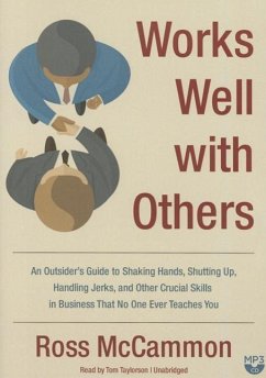 Works Well with Others: An Outsider's Guide to Shaking Hands, Shutting Up, Handling Jerks, and Other Crucial Skills in Business That No One Ev - McCammon, Ross