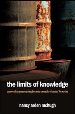 The Limits of Knowledge: Generating Pragmatist Feminist Cases for Situated Knowing - McHugh, Nancy Arden