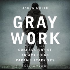 Gray Work: Confessions of an American Paramilitary Spy - Smith, Jamie