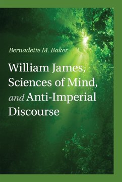 William James, Sciences of Mind, and Anti-Imperial Discourse - Baker, Bernadette M.