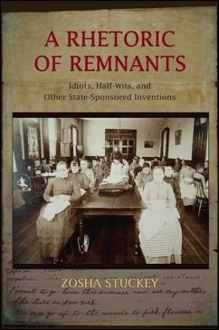 A Rhetoric of Remnants: Idiots, Half-Wits, and Other State-Sponsored Inventions - Stuckey, Zosha