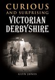 Curious and Surprising Victorian Derbyshire Curious and Surprising Victorian Derbyshire