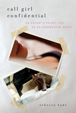 Call Girl Confidential: An Escort's Secret Life as an Undercover Agent - Kade, Rebecca