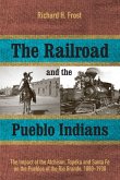 The Railroad and the Pueblo Indians: The Impact of the Atchison, Topeka and Santa Fe on the Pueblos of the Rio Grande, 1880-1930