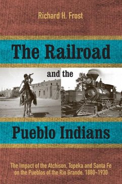 The Railroad and the Pueblo Indians: The Impact of the Atchison, Topeka and Santa Fe on the Pueblos of the Rio Grande, 1880-1930 - Frost, Richard H.