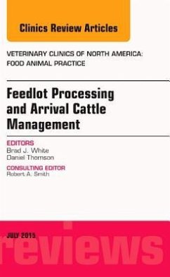 Feedlot Processing and Arrival Cattle Management, an Issue of Veterinary Clinics of North America: Food Animal Practice - White, Brad J.