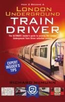 How to Become a London Underground Train Driver: The Insider's Guide to Becoming a London Underground Tube Driver - McMunn, Richard