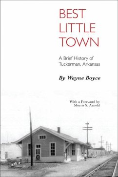 Best Little Town: A Brief History of Tuckerman, Arkansas - Boyce, Wayne