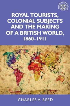 Royal Tourists, Colonial Subjects and the Making of a British World, 1860-1911 - Reed, Charles