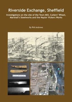 Riverside Exchange: Investigations on the Site of the Town Mill, Cutlers' Wheel, Marshall's Steelworks and the Naylor Vickers Works - Andrews, Phil