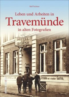 Leben und Arbeiten in Travemünde in alten Fotografien - Fechner, Rolf