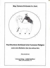 Paul Bruntons Schlüssel einer humanen Religion sowie seine Meditation über das zeitlose Sein - Drinkwater lic.theol., Mag. Clemens