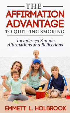 The Affirmation Advantage For Quitting Smoking Win The Mental Battle And Stop Smoking (eBook, ePUB) - Holbrook, Emmett L.