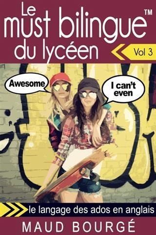 Le must bilingue(TM) du lyceen - Vol. 3 : le langage des ados en anglais (eBook, ePUB)