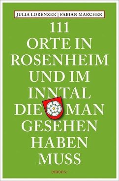 111 Orte in Rosenheim und im Inntal, die man gesehen haben muss - Lorenzer, Julia;Marcher, Fabian