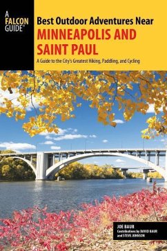 Best Outdoor Adventures Near Minneapolis and Saint Paul: A Guide to the City's Greatest Hiking, Paddling, and Cycling - Baur, Joe