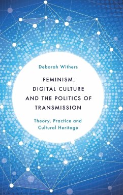 Feminism, Digital Culture and the Politics of Transmission - Withers, Deborah