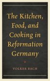 The Kitchen, Food, and Cooking in Reformation Germany