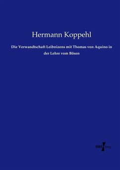 Die Verwandtschaft Leibnizens mit Thomas von Aquino in der Lehre vom Bösen - Koppehl, Hermann