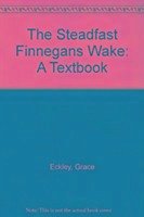 The Steadfast Finnegans Wake - Eckley, Grace