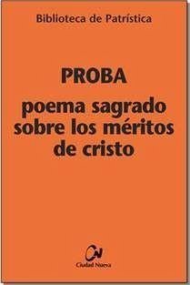 Poema sagrado sobre los méritos de Cristo - Proba, Faltonia Betitia