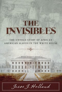 The Invisibles: The Untold Story of African American Slaves in the White House - Holland, Jesse