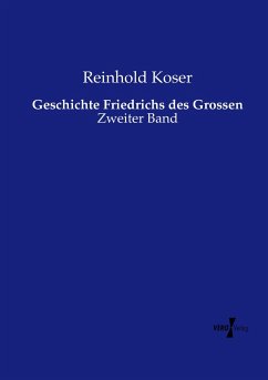 Geschichte Friedrichs des Grossen - Koser, Reinhold